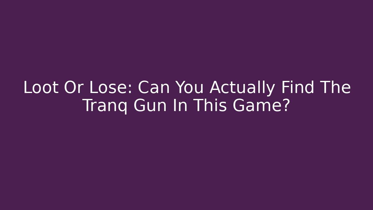 Loot Or Lose: Can You Actually Find The Tranq Gun In This Game?