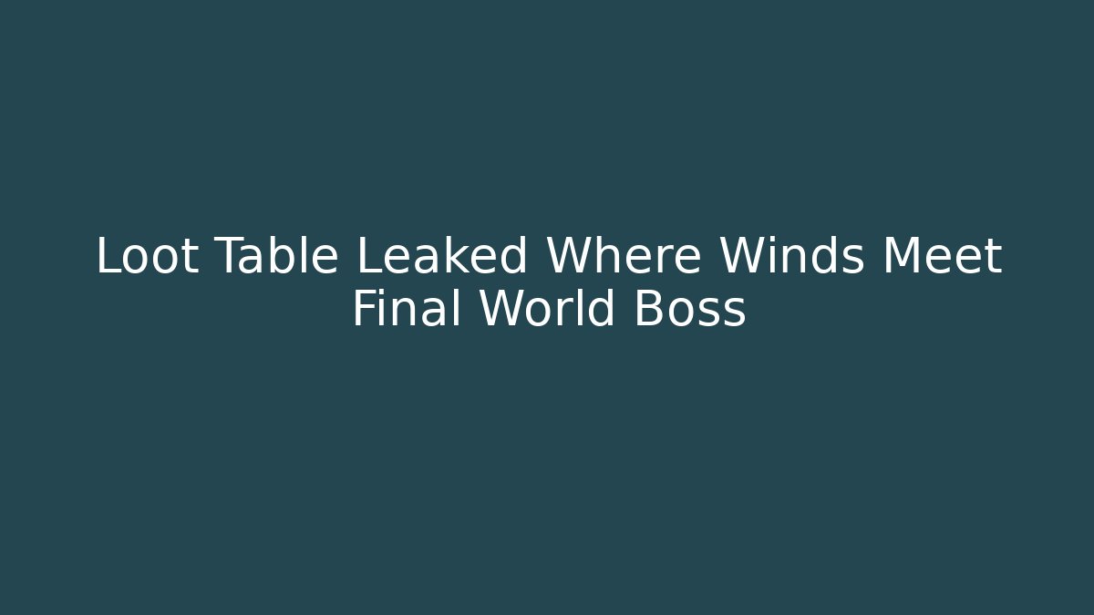 Loot Table Leaked Where Winds Meet Final World Boss