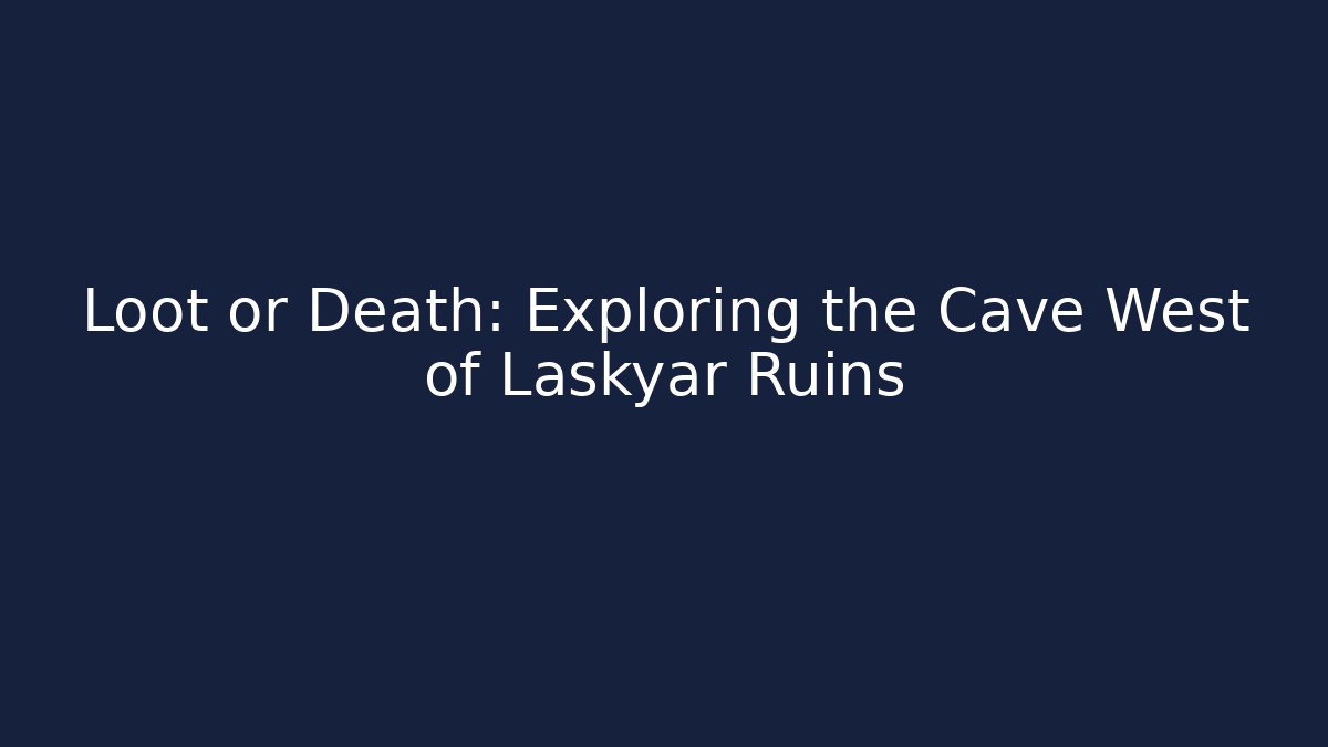 Loot or Death: Exploring the Cave West of Laskyar Ruins