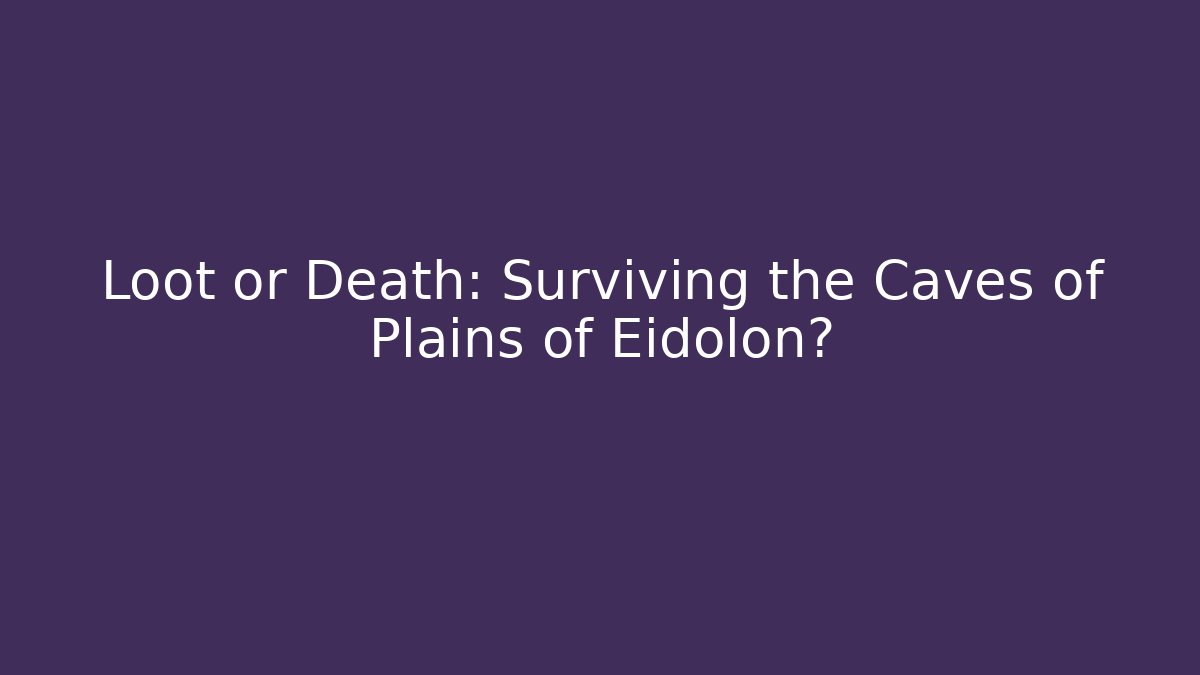Loot or Death: Surviving the Caves of Plains of Eidolon?