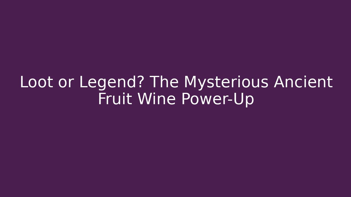 Loot or Legend? The Mysterious Ancient Fruit Wine Power-Up