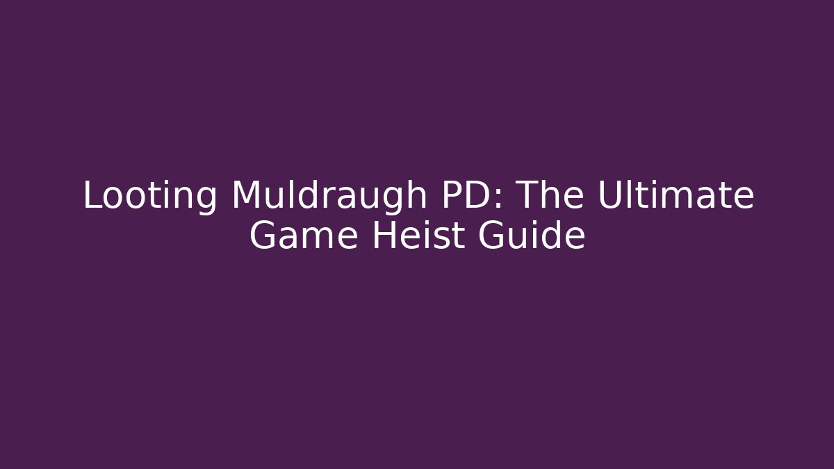 Looting Muldraugh PD: The Ultimate Game Heist Guide