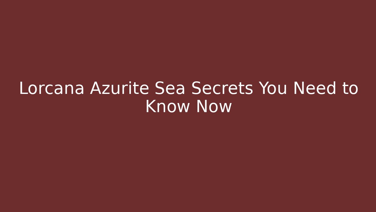 Lorcana Azurite Sea Secrets You Need to Know Now