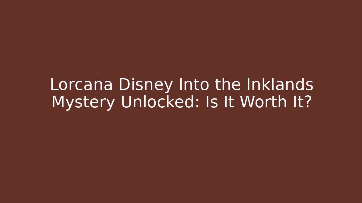 Lorcana Disney Into the Inklands Mystery Unlocked: Is It Worth It? - Vintage E-Juice