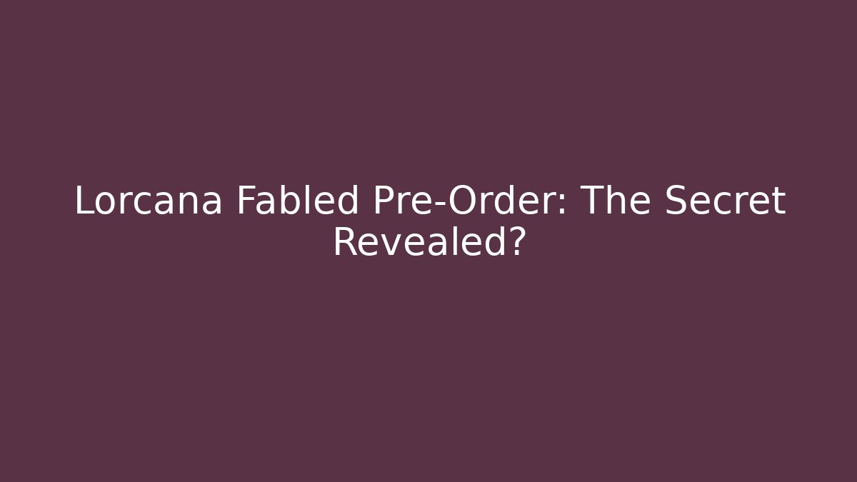 Lorcana Fabled Pre-Order: The Secret Revealed?