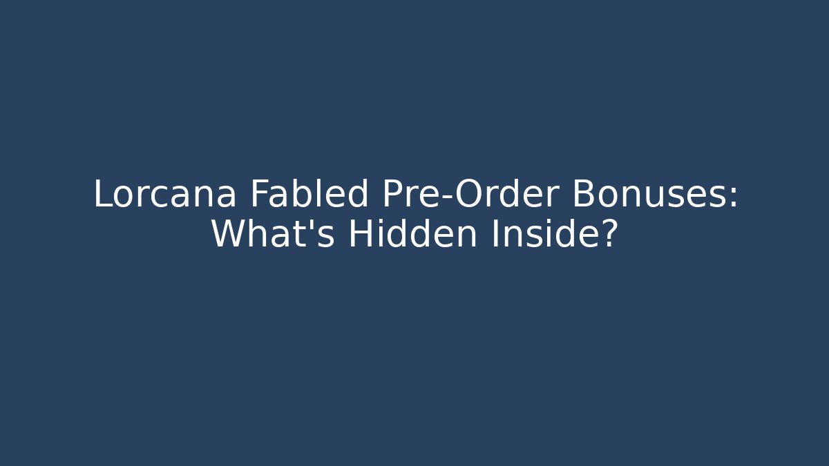 Lorcana Fabled Pre-Order Bonuses: What's Hidden Inside?