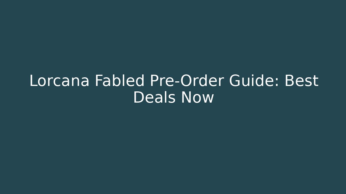 Lorcana Fabled Pre-Order Guide: Best Deals Now