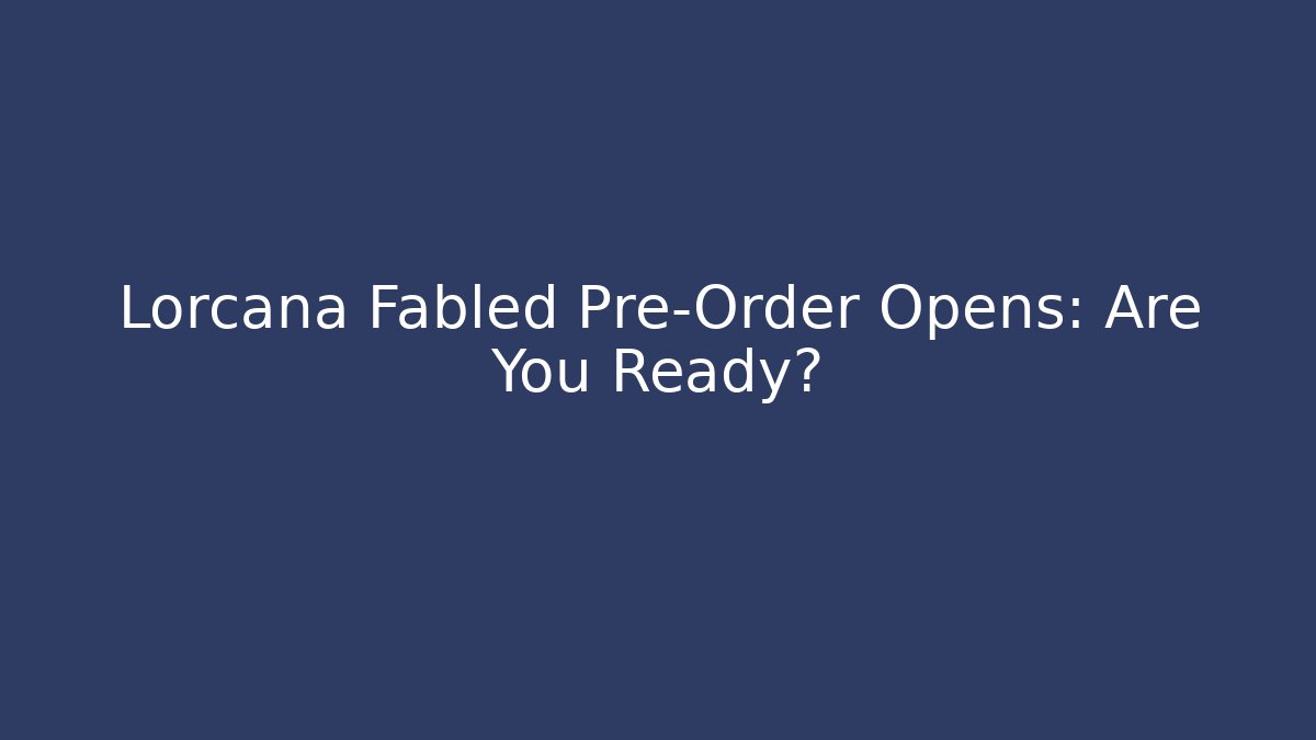 Lorcana Fabled Pre-Order Opens: Are You Ready? - Vintage E-Juice