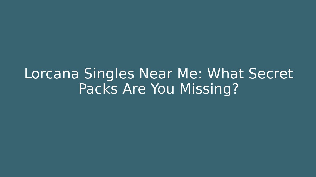 Lorcana Singles Near Me: What Secret Packs Are You Missing?