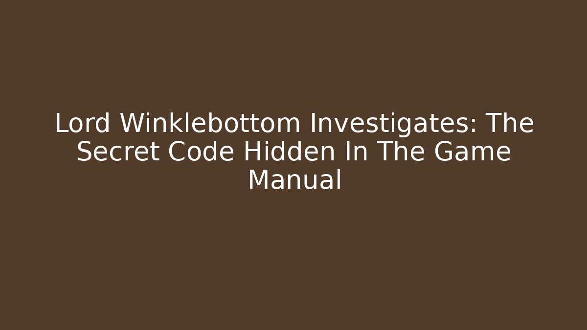 Lord Winklebottom Investigates: The Secret Code Hidden In The Game Manual
