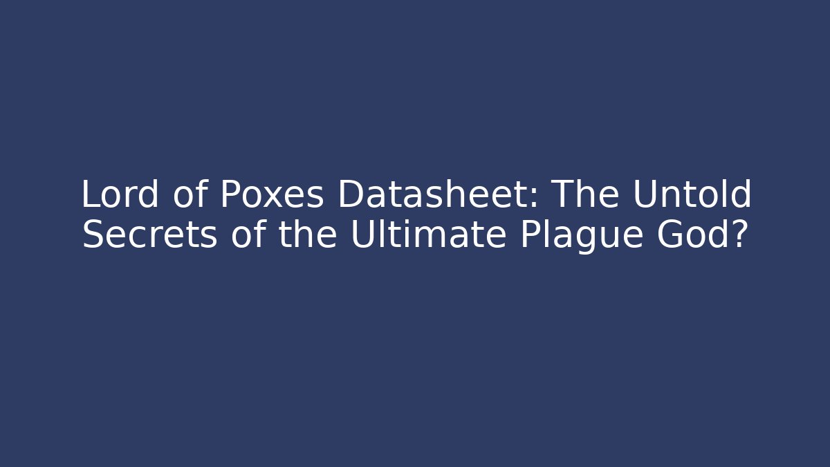 Lord of Poxes Datasheet: The Untold Secrets of the Ultimate Plague God?