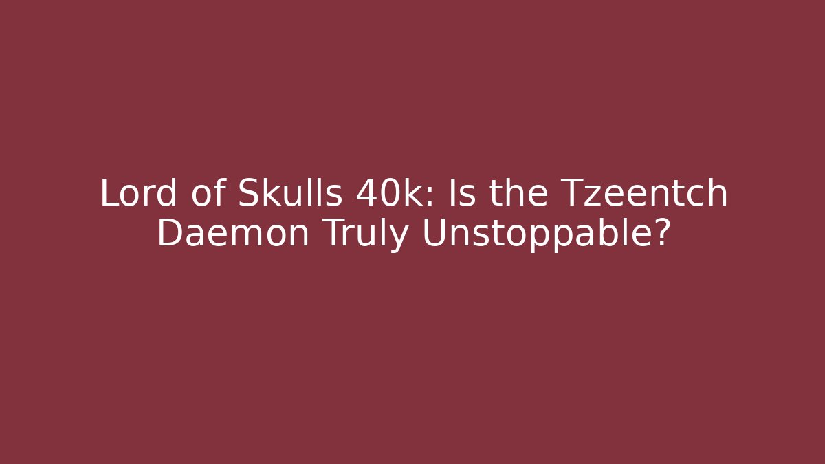 Lord of Skulls 40k: Is the Tzeentch Daemon Truly Unstoppable? - Vintage E-Juice