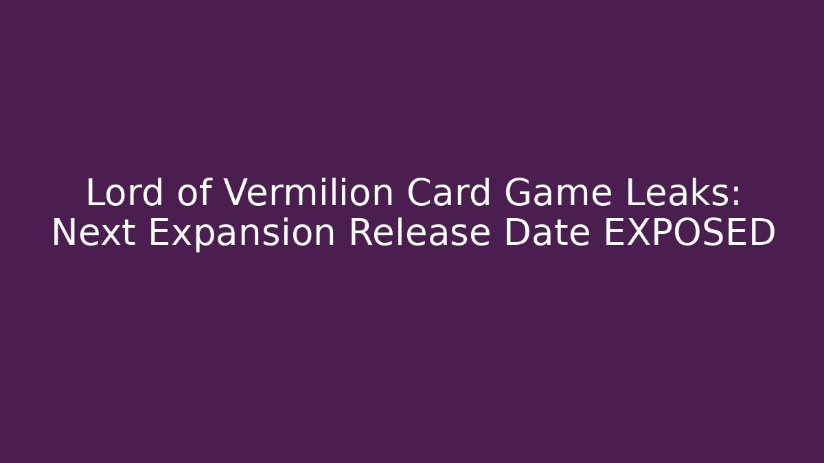 Lord of Vermilion Card Game Leaks: Next Expansion Release Date EXPOSED