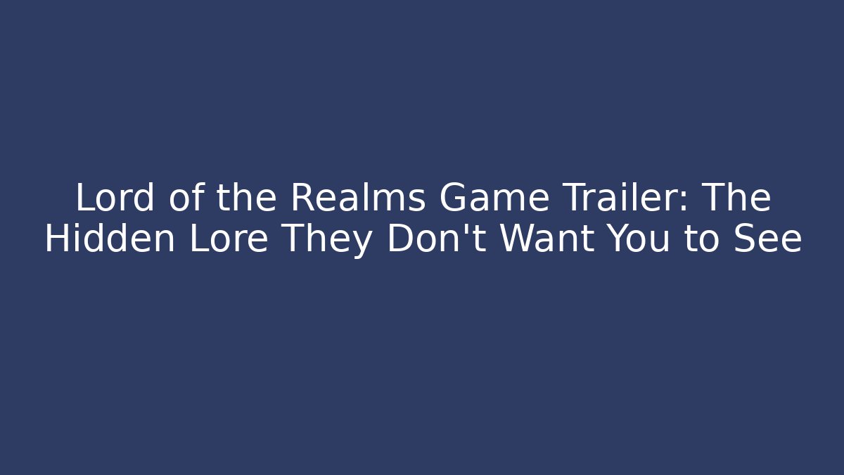 Lord of the Realms Game Trailer: The Hidden Lore They Don’t Want You to See