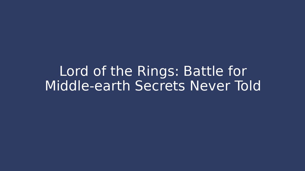 Lord of the Rings: Battle for Middle-earth Secrets Never Told
