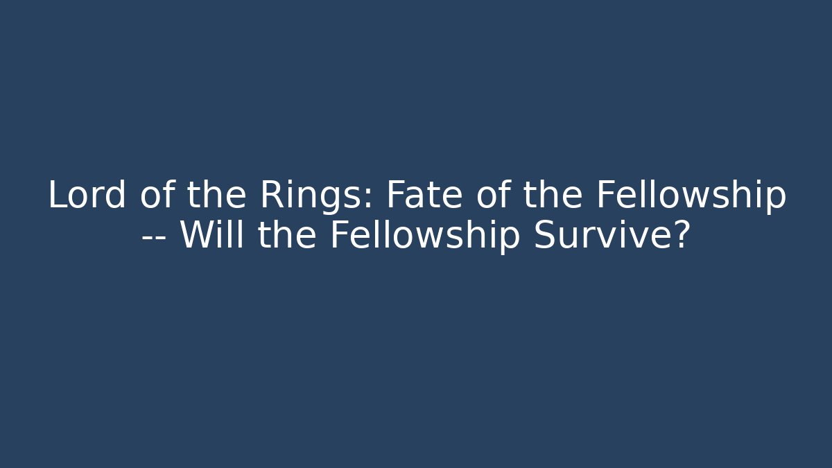 Lord of the Rings: Fate of the Fellowship — Will the Fellowship Survive?