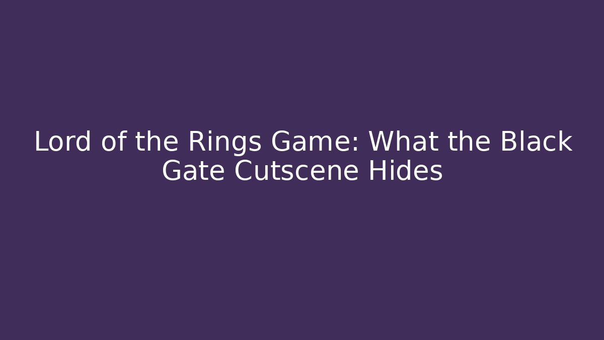 Lord of the Rings Game: What the Black Gate Cutscene Hides