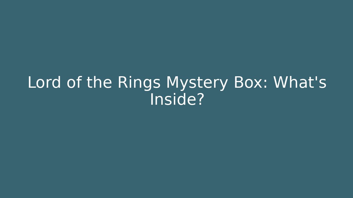 Lord of the Rings Mystery Box: What’s Inside?