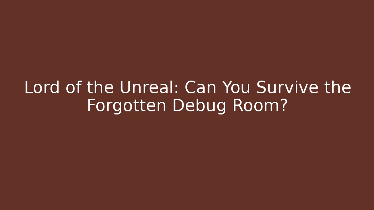 Lord of the Unreal: Can You Survive the Forgotten Debug Room? - Vintage E-Juice