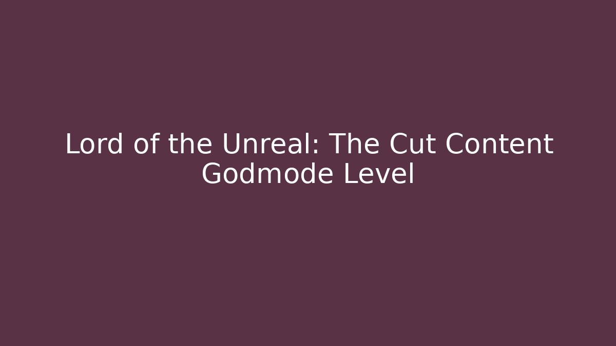 Lord of the Unreal: The Cut Content Godmode Level