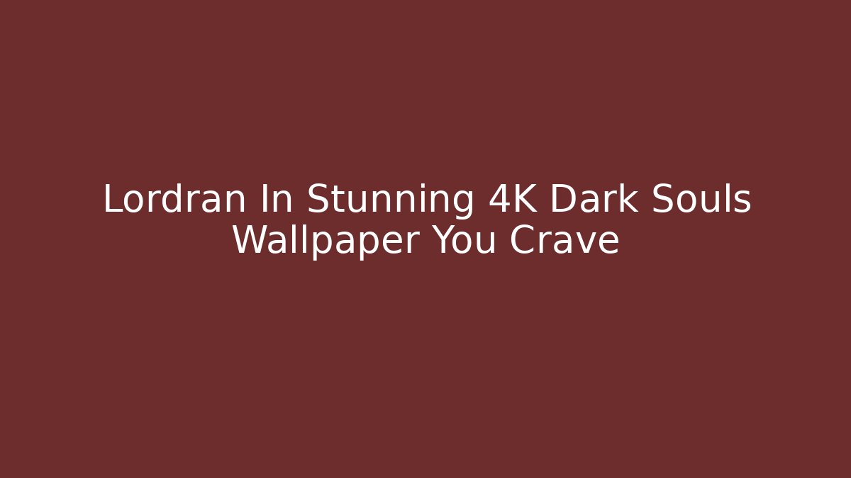 Lordran In Stunning 4K Dark Souls Wallpaper You Crave