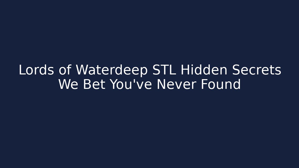 Lords of Waterdeep STL Hidden Secrets We Bet You’ve Never Found