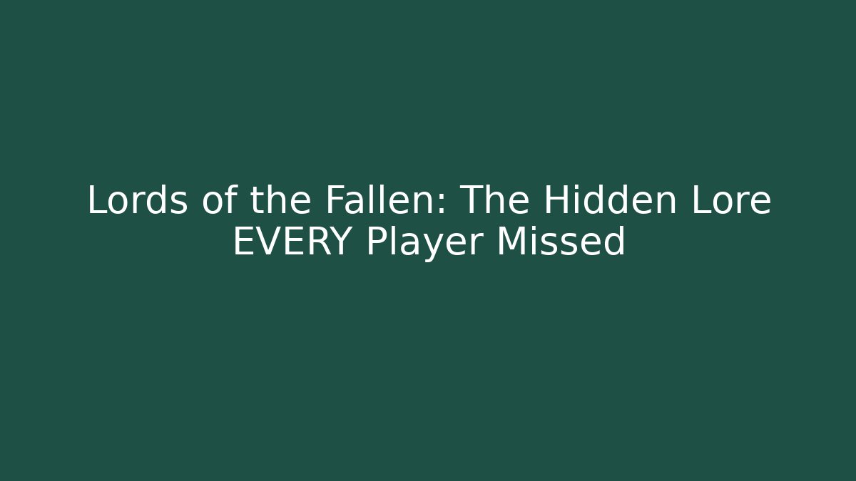 Lords of the Fallen: The Hidden Lore EVERY Player Missed