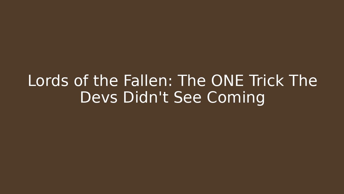 Lords of the Fallen: The ONE Trick The Devs Didn't See Coming