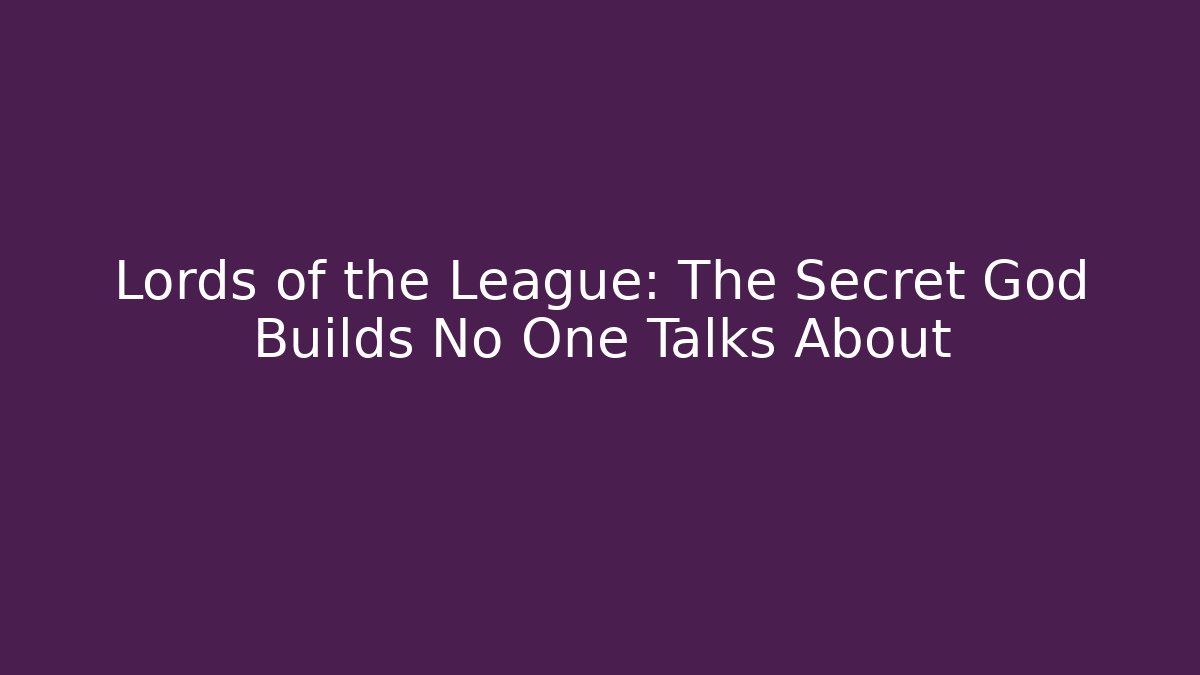 Lords of the League: The Secret God Builds No One Talks About