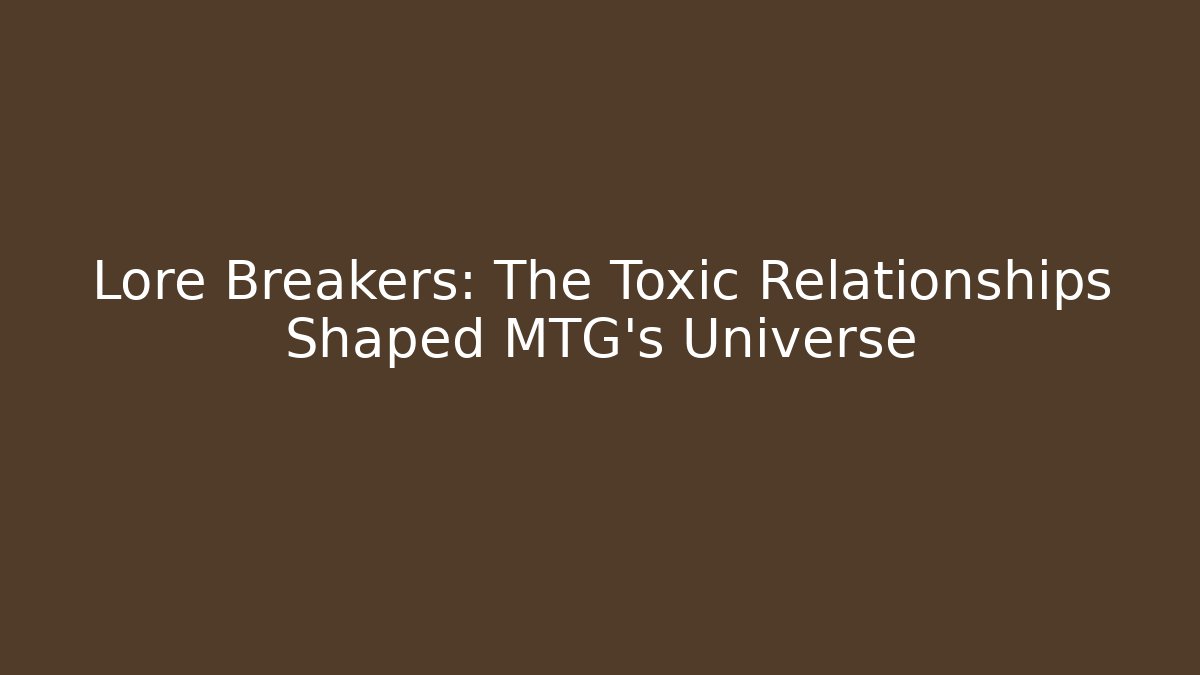 Lore Breakers: The Toxic Relationships Shaped MTG's Universe