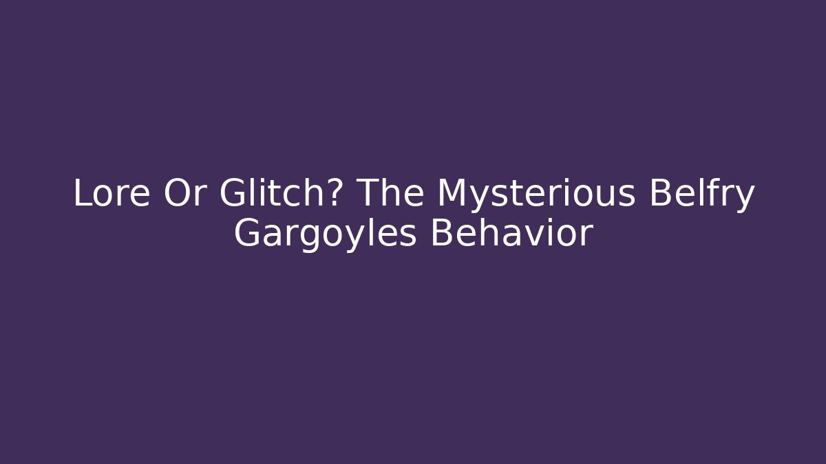 Lore Or Glitch? The Mysterious Belfry Gargoyles Behavior