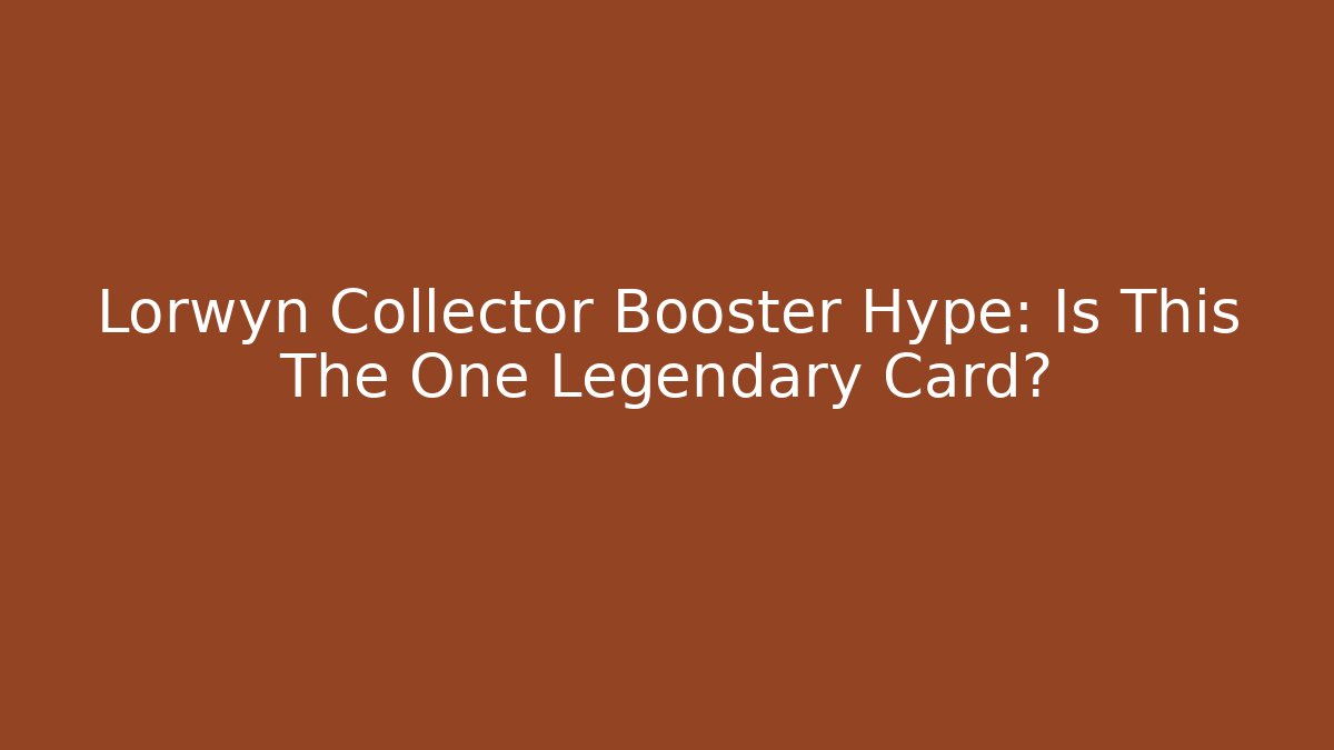 Lorwyn Collector Booster Hype: Is This The One Legendary Card?