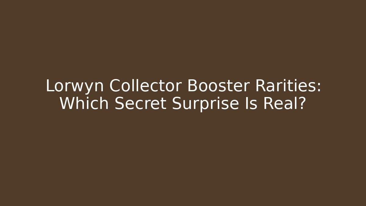 Lorwyn Collector Booster Rarities: Which Secret Surprise Is Real?