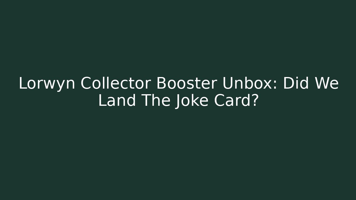 Lorwyn Collector Booster Unbox: Did We Land The Joke Card?
