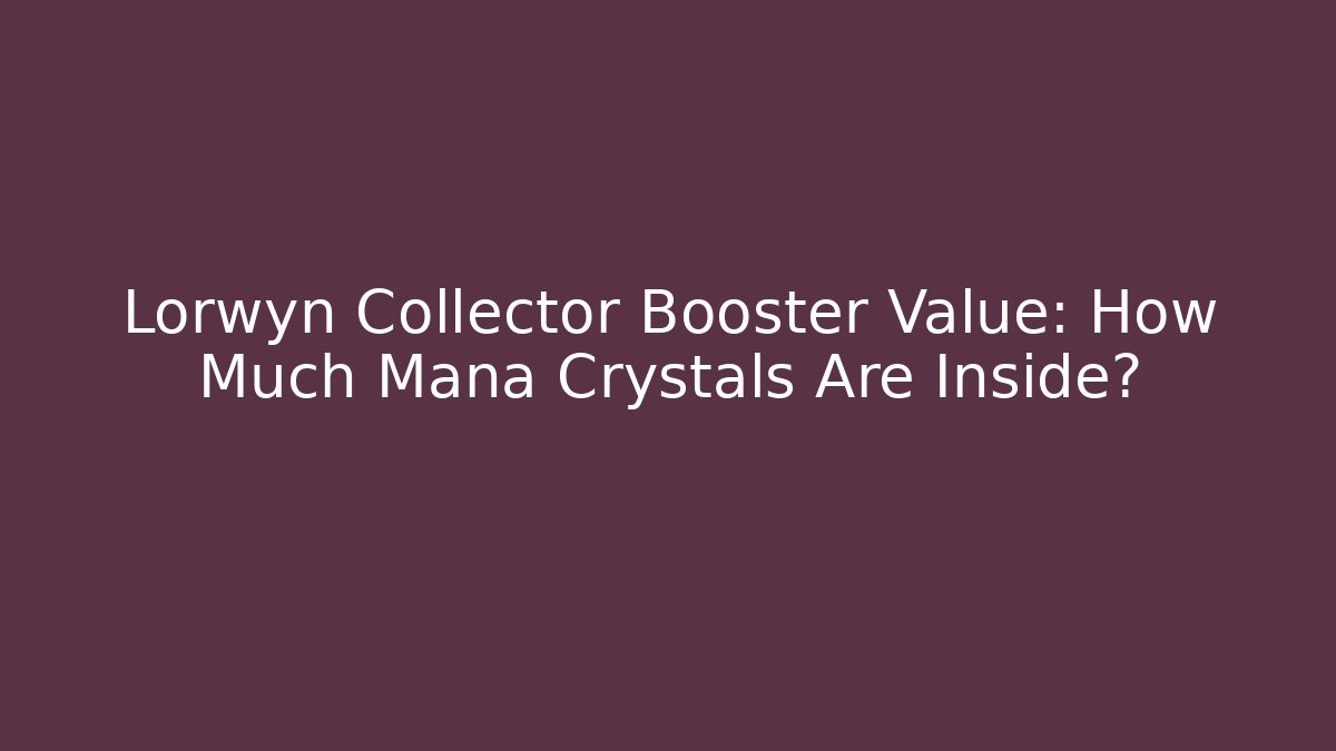 Lorwyn Collector Booster Value: How Much Mana Crystals Are Inside?