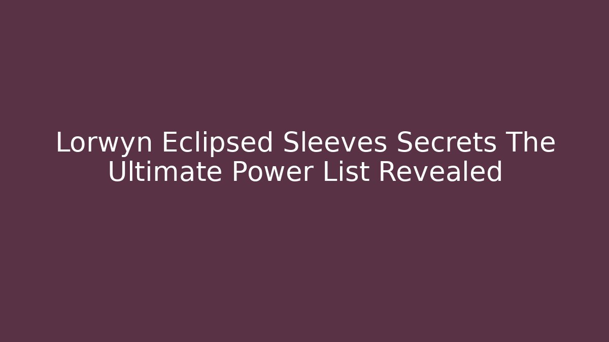 Lorwyn Eclipsed Sleeves Secrets The Ultimate Power List Revealed