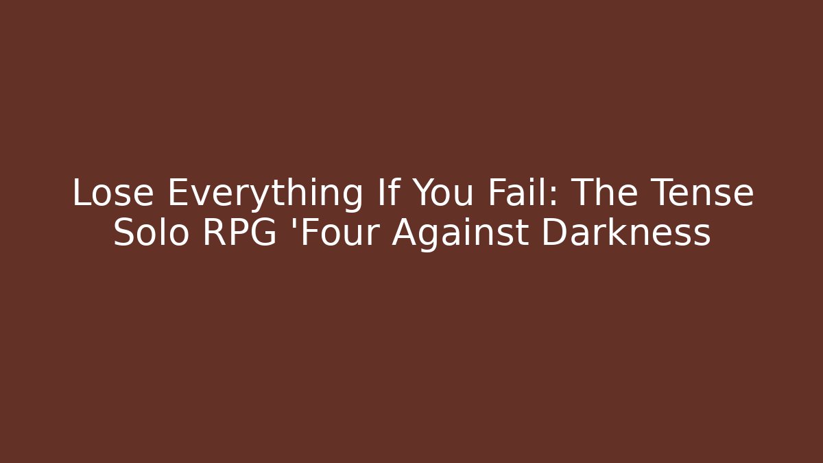 Lose Everything If You Fail: The Tense Solo RPG 'Four Against Darkness