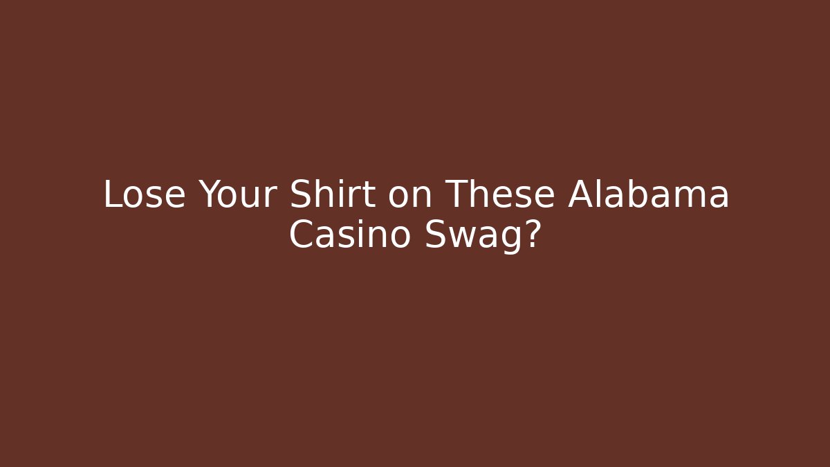 Lose Your Shirt on These Alabama Casino Swag?