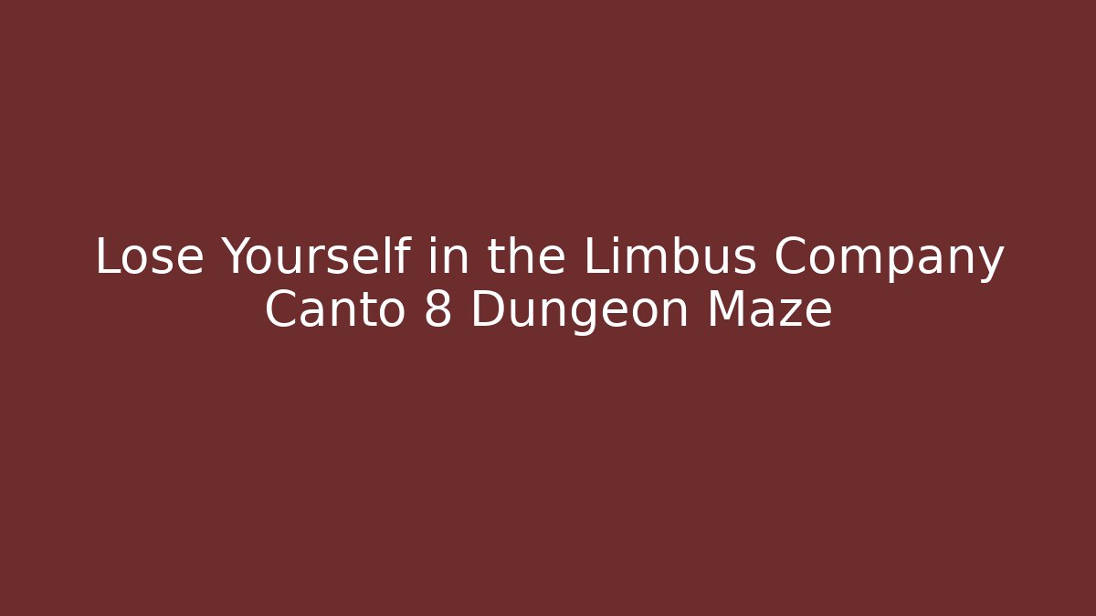 Lose Yourself in the Limbus Company Canto 8 Dungeon Maze