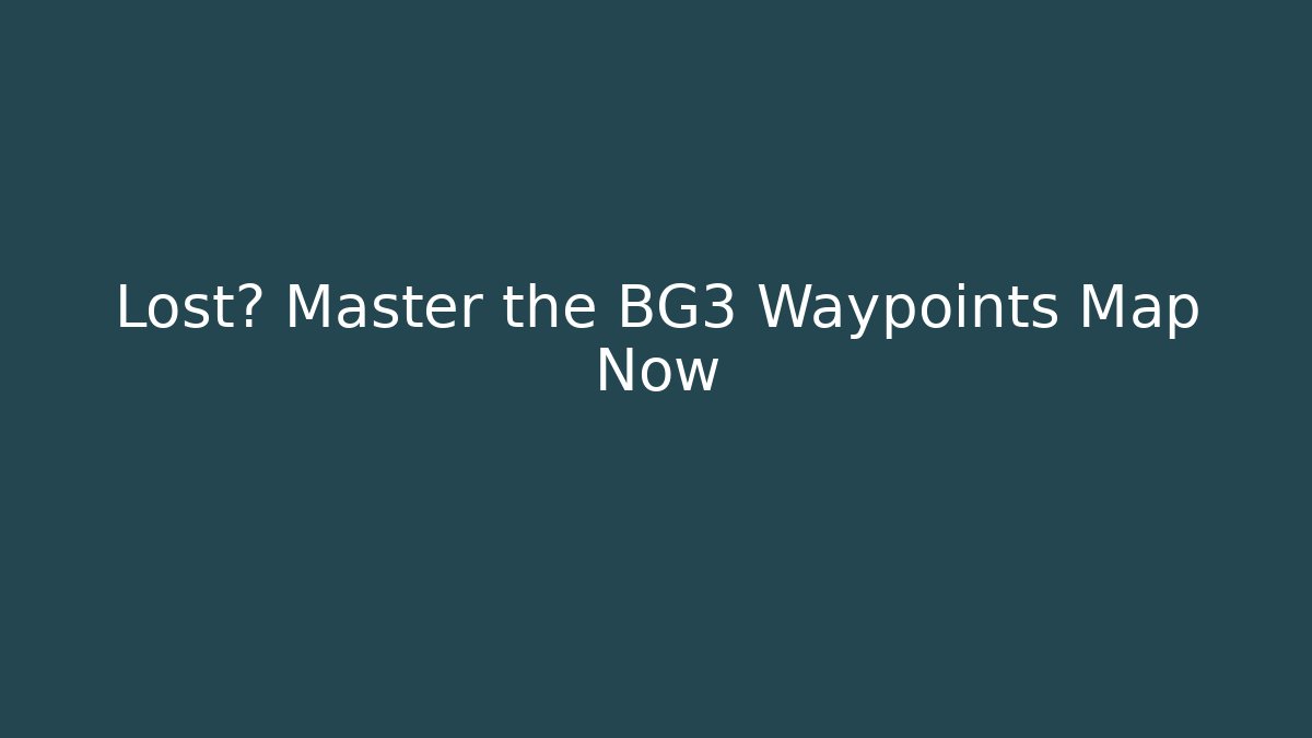 Lost? Master the BG3 Waypoints Map Now - Vintage E-Juice