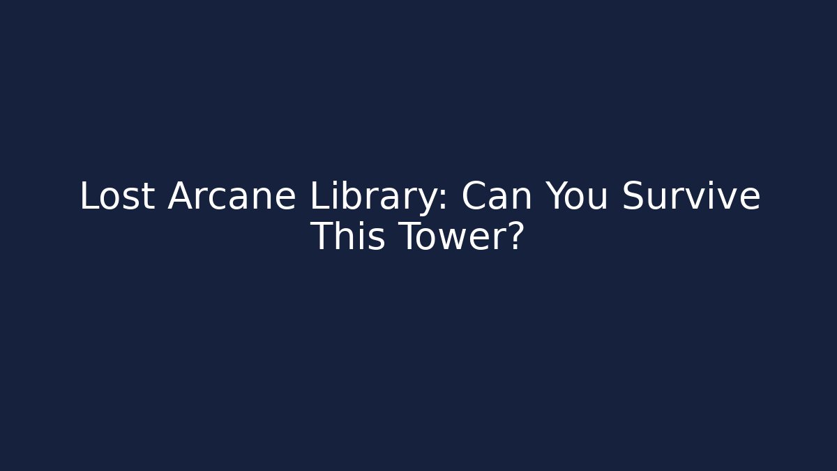 Lost Arcane Library: Can You Survive This Tower?