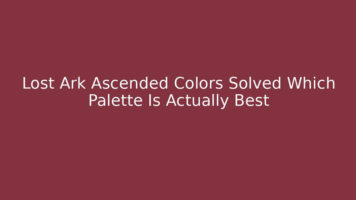 Lost Ark Ascended Colors Solved Which Palette Is Actually Best - Vintage E-Juice