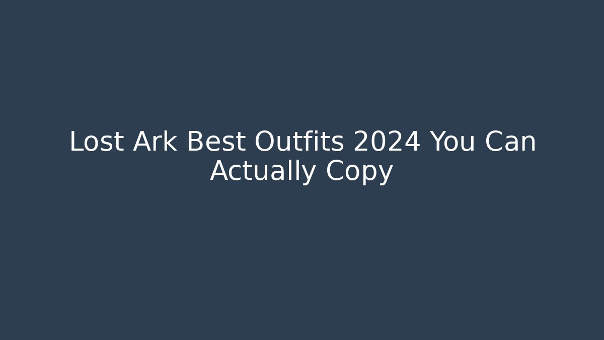 Lost Ark Best Outfits 2024 You Can Actually Copy