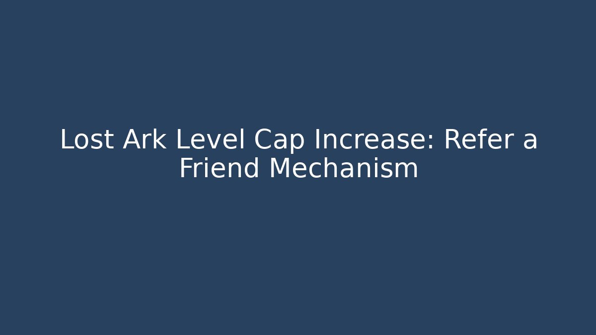 Lost Ark Level Cap Increase: Refer a Friend Mechanism