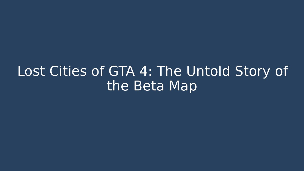 Lost Cities of GTA 4: The Untold Story of the Beta Map