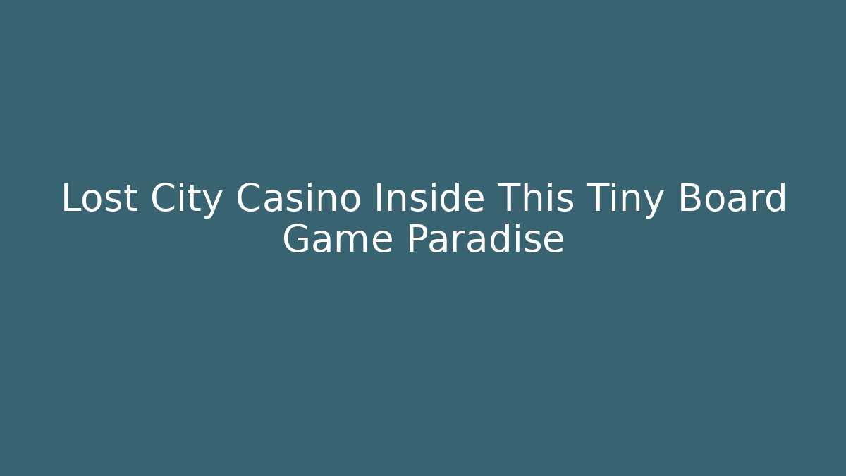 Lost City Casino Inside This Tiny Board Game Paradise - Vintage E-Juice
