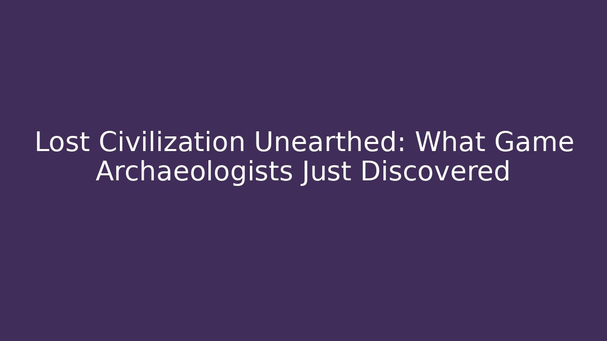 Lost Civilization Unearthed: What Game Archaeologists Just Discovered