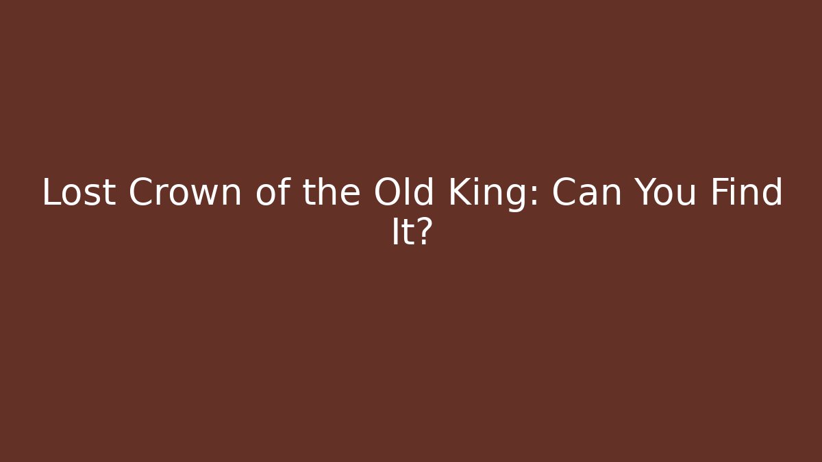 Lost Crown of the Old King: Can You Find It?