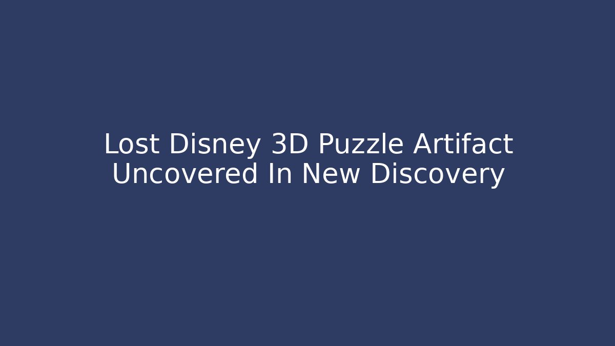 Lost Disney 3D Puzzle Artifact Uncovered In New Discovery