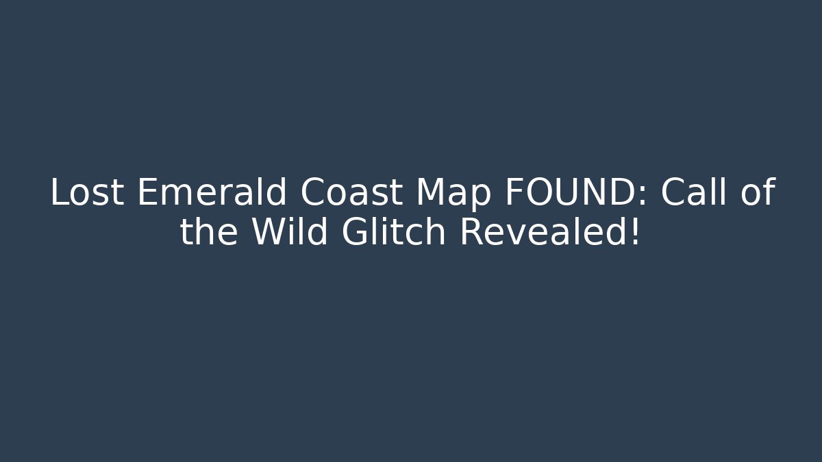 Lost Emerald Coast Map FOUND: Call of the Wild Glitch Revealed!